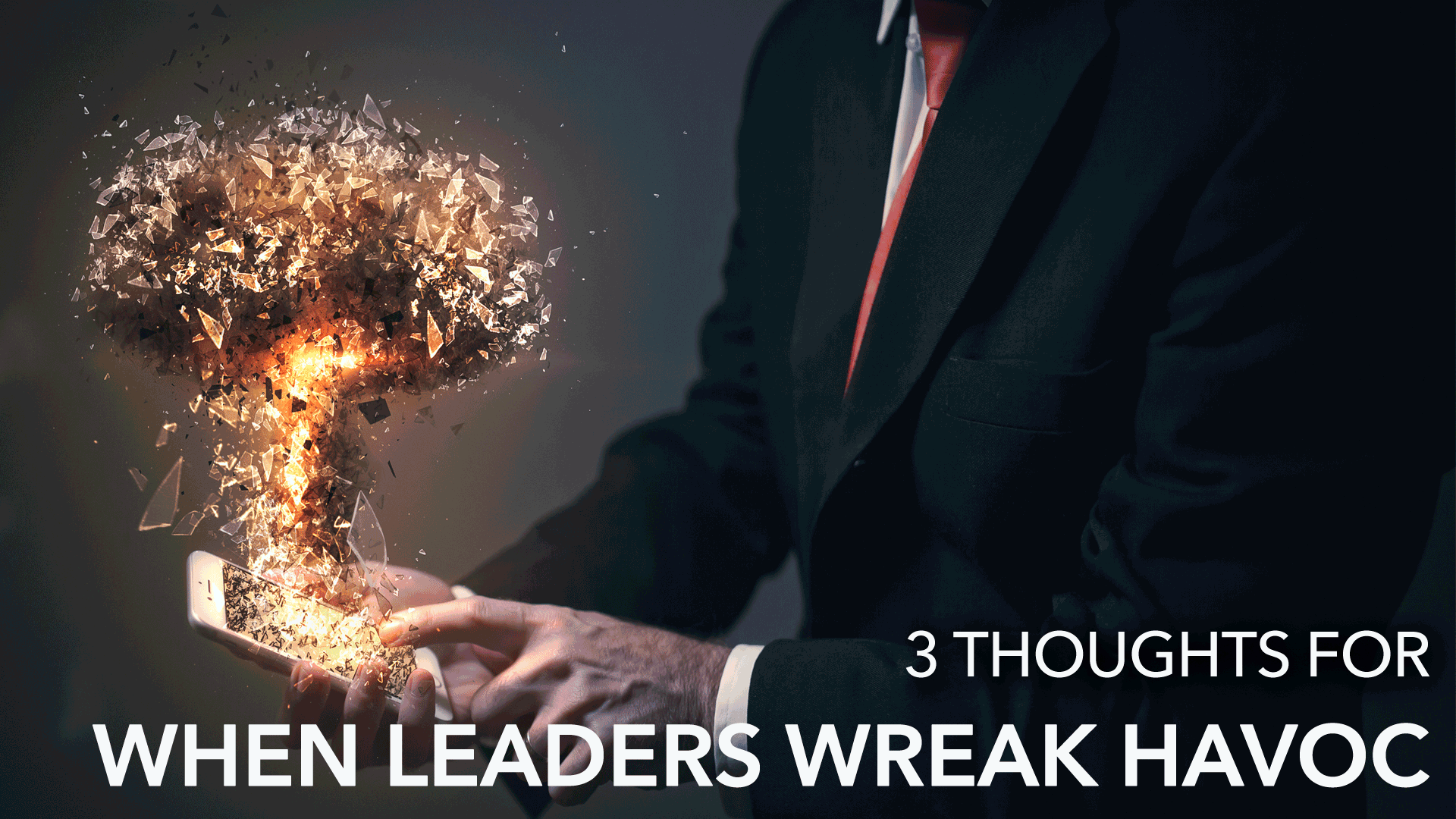 3 Thoughts When Leaders Wreak Havoc