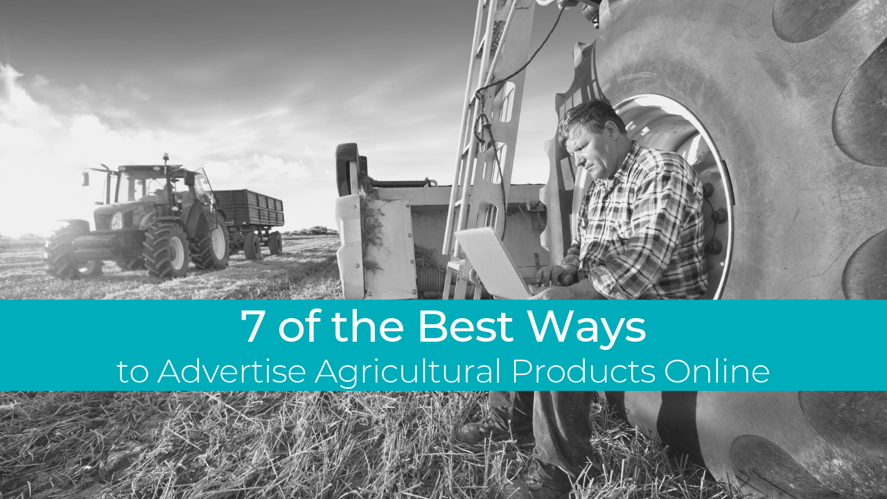 7 of the Best Ways to Advertise Agricultural Products Online