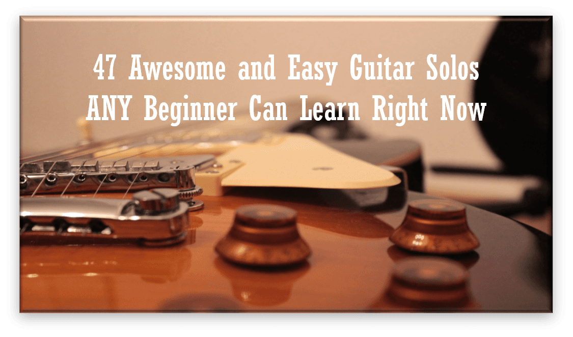 47 Awesome And Easy Guitar Solos Any Beginner Can Learn Right